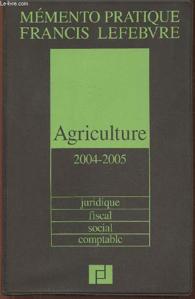 Mmento pratique Francis Lefebvre - Agriculture, juridique, fiscal, social, comptable 2004-2005