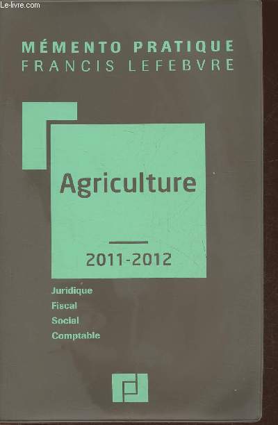 Mmento pratique Francis Lefebvre - Agriculture, juridique, fiscal, social, comptable 2011-2012