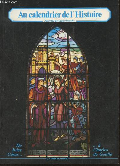 Au calendrier de l'Histoire Nord/Pas-de-Calais/Picardie- De Jules Csar  Charles de Gaulle