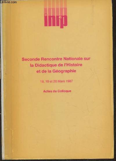 Actes du colloque- Seconde rencontre nationale sur la didactique de l'histoire et de la gographie 18, 19, 20 mars 1987