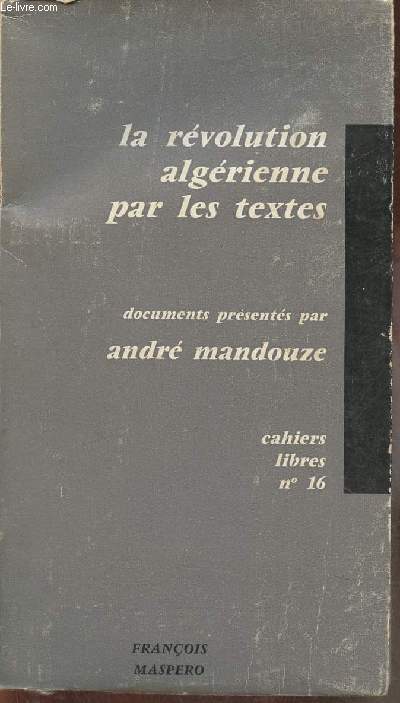 La rvolution algrienne par les textes- Documents du F.L.N.