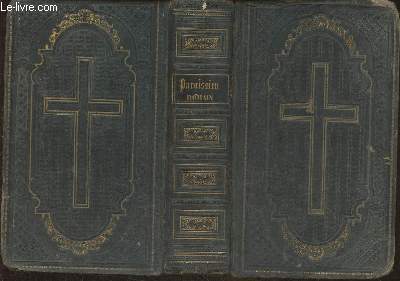 Paroissien romain complet contenant les offices de tous les Dimanches et des principales ftes de l'anne qui peuvent se clbrer le Dimanche augment du commun des Saints de l'office de la Sainte Vierge et de l'exercice du chemin de la croix