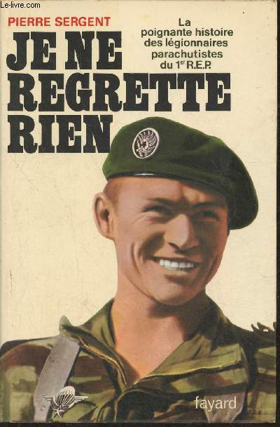 Je ne regrette rien - La poignante histoire des lgionnaires-parachutistes du 1er R.E.P.