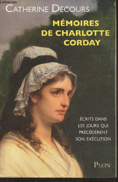 Mmires de Charlotte Corday- Ecrits dans les jous qui prcdrent son excution