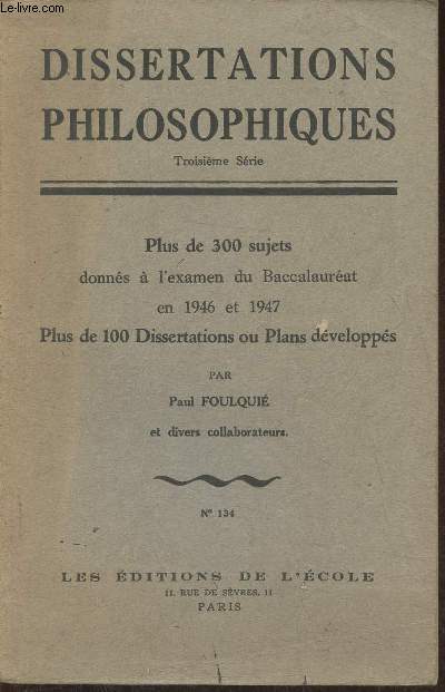 Dissertations philosophiques- plus de 300 sujets donnés à l'examen du Baccalauréat en 1946 et 1947, plus de 100 dissertations ou plans développés