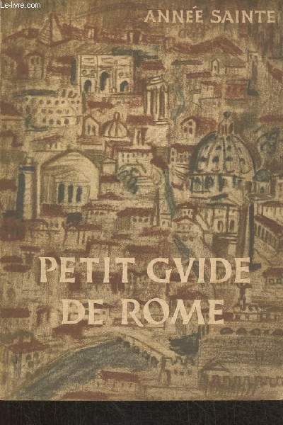 Petit guide de Rome pour les plerins du 25me jubil- Anne Sainte 1950