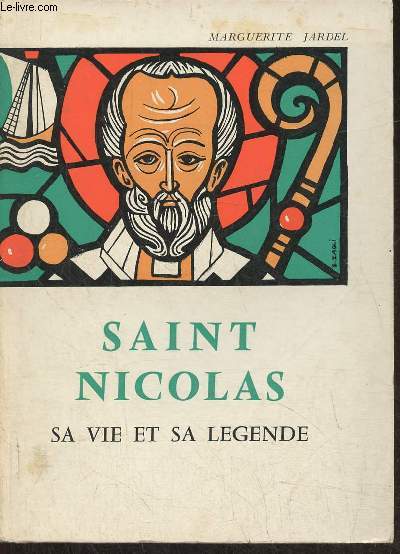 Saint Nicolas, patron des jeunes garons et des jeunes filles, des marins et bateliers, des dbardeurs et parfumeurs, des avocats et hommes de loi- Sa vie et sa lgende