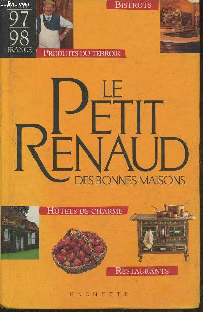 Le petit Renaud des bonnes maisons- bistrots, produits du terroir, htels de charme, restaurants- Guide 97/98 France