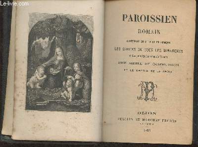 Paroissien romain contenant en latin et franais, les offices de tous les dimanches et des principales ftes de l'anne, une messe de communion et de chemin de la croix