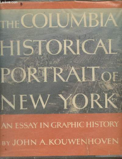 The Columbia Historical Portrait of New York- An essay in graphic history in the honor of the Tricentennial of New York City and the Bicentennial of Columbia University