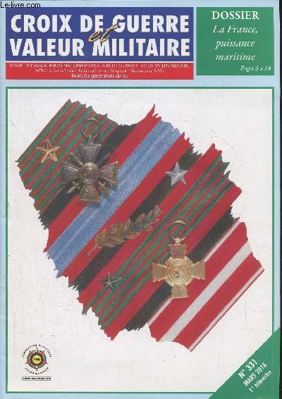 Croix de guerre et valeur militaire n331- Mars 2018-Sommaire: Infomation services - Dossier: La France, puissance maritime mondiale- Histoire, Culture- Ville, institutions civiles et units dcores- Vie des sections-etc.