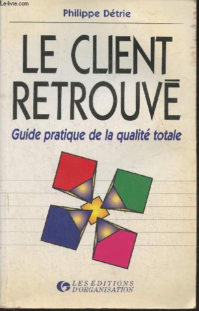 Le client retrouv- Guide pratique de la qualit totale