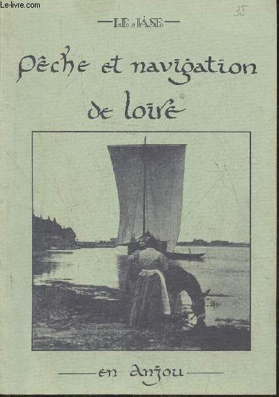 Le Jase- pche et navigation de loire en anjou-Sommaire: L'ancienne marine de Loire par Denis Le Vraux- 