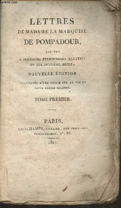 Lettres de Madame la Marquise de Pompadout crits  plusieurs personnages illustres du 18me sicle Tome I- augment d'une notice sur la vie de cette Femme clbre