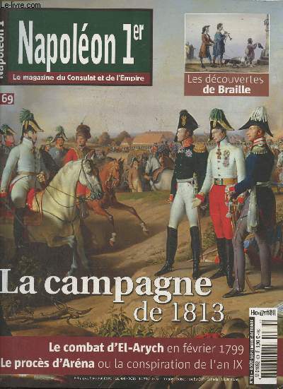 Napolon 1er, Le magazine du Consulat et de l'Empire n69- Aout-Septembre-Octobre 2013-Sommaire: Aout-septembre-octobre 1813 par Alfred Fierro- Voici les musiens! par Eric Jousse- La campagne de 1813 par Vincent Rolin- Les dcouvertes de Braille par Marie