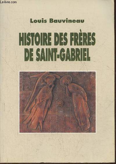 Histoire des frres de Saint-Gabriel - Au service des jeunes  la suite de Grinion de Montfort et de Gabriel Deshayes (Rome, 1994)
