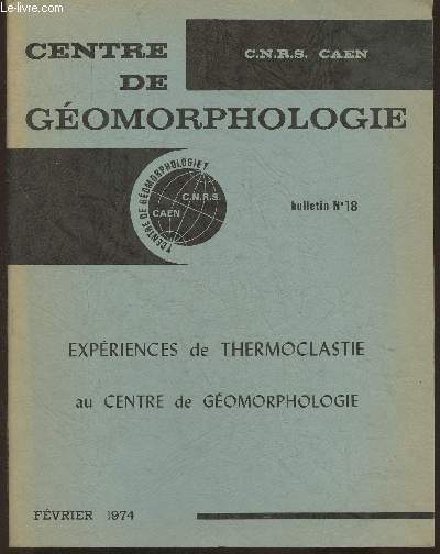 Bulletin n18, Fvrier 1974 du Centre de gomorphologie de Caen- Expriences de thermoclastie au centre de gomorphologie-Sommaire:Expricence de thermoclastie sur des roches silicieuses- Conclusions- orientation bibliographique- pntration de la chaleur