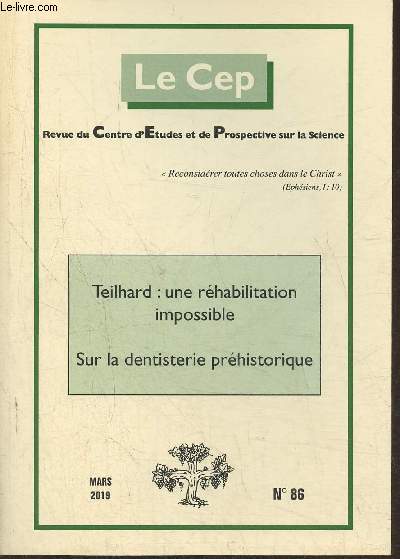 Le Cep, revue du Centre d'Etudes et de Prospective sur la science n86- Mars 2019-Sommaire: Vision scientiste ou vision biblique du monde? par D. Tassot- Teilhard de Chardin: une rhabilitation impossible par le Dr L. Rebeillard- La dentisterie prhistori