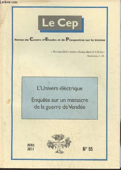 Le Cep, revue du Centre d'Etudes et de Prospective sur la science n55- Avril 2011-Sommaire: Faut-il avoir peur du ridicule? par D. Tassot- L'univers lctrique par W. Thornhill- Enqute sur un massacre de la Guerre de Vende (1re partie) par le Dr J.M. C