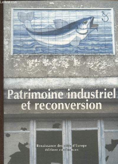Patrimoine industriel et reconversion- Actes du sminaire europen de Bilbao 13-15 dcembre 2001 (Collection 