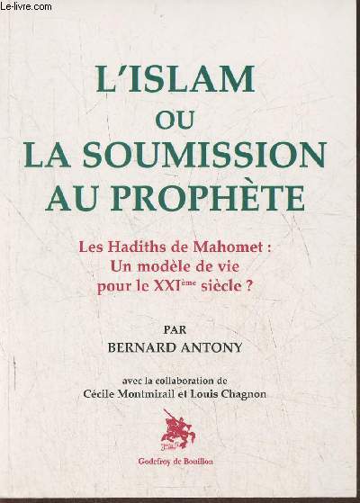 L'Islam ou la soumission au prophte- Les Hadiths de Mahomet: un modle de vie pour le XXIe sicle?