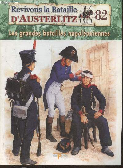 Revivons la bataille d'Austerlitz Fascicule n82: Les froces napoloniennes en 1814, la dfense de la patrie - Les grandes batailles Napolonniennes