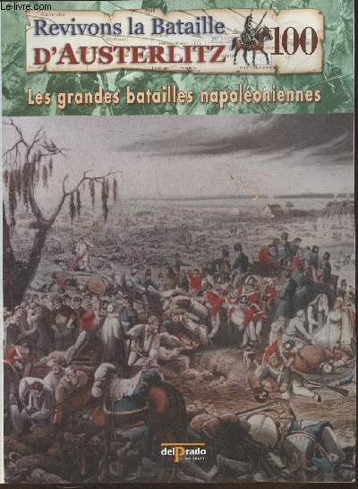 Revivons la bataille d'Austerlitz Fascicule n100: Waterloo: l'assaut final et ses consquences - Les grandes batailles Napolonniennes