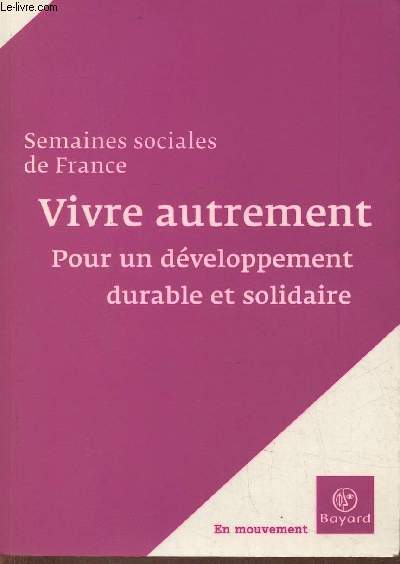 Vivre autrement, pour un dveloppement durable et solidaire- Actes de la 82e session, Paris, La Dfense, CNIT 16-18 novembre 2007- Semaines sociales de France