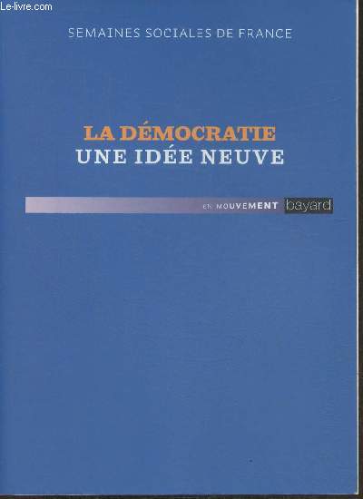 La dmocratie, une ide neuve- Actes de la 86e session, Parc Floral de Paris 25-27 novembre 2011- Semaines sociales de France