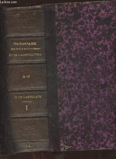 Dictionnaire des arts et manufacture et de l'agriculture- description des procds de l'industrie franaise et trangre A-D- (4me dition, 2me tirage)