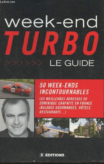 Week-end Turbo- Le guide - 50 week-ends incontournables, les meilleures adresses de Dominique Chapatte en France (balades gourmandes, htels, restaurants...)