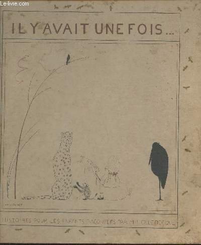 Il y avait une fois... Histoires pour les enfants racontes par M. Hollebecque et ornes de belles images par MM. Alix, Benjamin Rabier, A. Blanchet, C. Cellier, Dick Dumas, C.-P. Fauconnet, P. Girieud et M. May