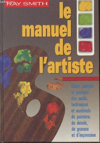 Le manuel de l'artiste- Guide complet et pratique des outils, techniques et matriels de peinture, de dessin, de gravure et d'impression