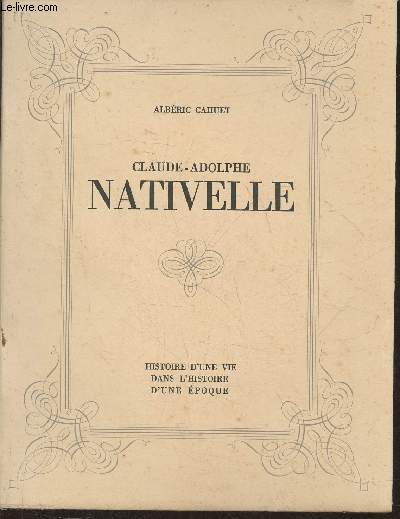 Claude-Adolphe Nativelle 1812-1889- Histoire d'une vie dans l'histoire d'une poque
