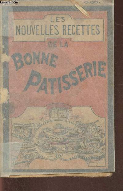 Les nouvelles recettes de la bonne ptisserie- Manire de confectionner tous les gateaux, confitures, entremets, etc.