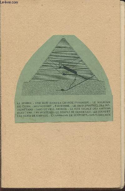 L'Egypte secrte- Le sphinx, une nuit dans la grande pyramide, le magicien du Caire, hypnotisme, fakirisme, le chef spirituel des Mahomtans, dans le vieul Abydos, le rite secret des anciens Egyptiens, les mystres, le temple de Denderah, les jours et les