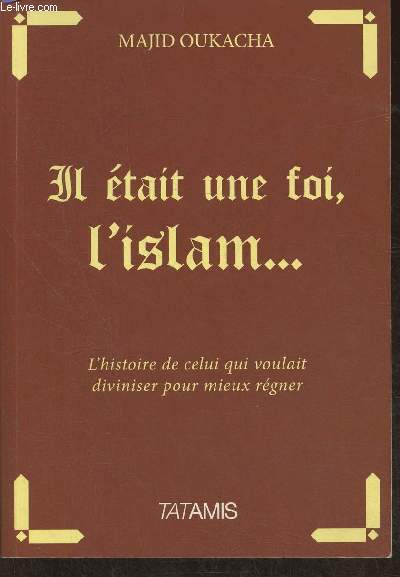 Il tait une foi l'islam... L'histoire de celui qui voulait diviniser pour mieux rgner