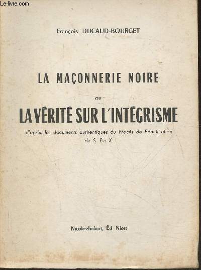 La maonnerie noire ou la vrit sur l'intgrisme d'aprs les documents authentiques du procs de Batification de S. Pie X