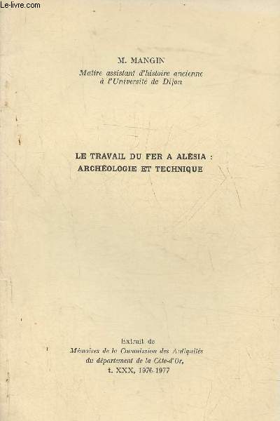 Le travail du fer à Alésia: Archéologie et technique- Extrait de Mémoires de la commission des antiquités du département de la côte-d'or T. XXX, 1976-1977