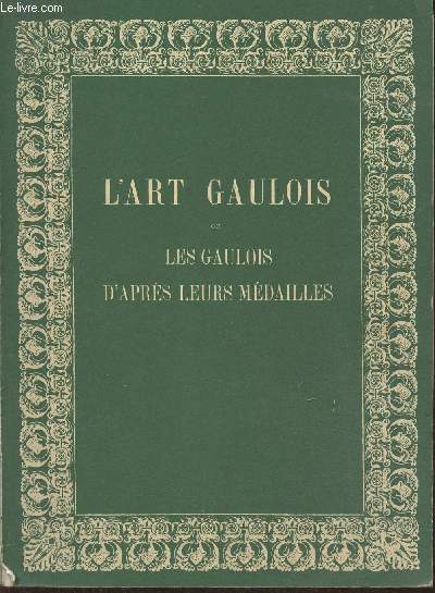 L'art Gaulois ou les Gaulois d'aprs leurs mdailles (facsimil de l'ditions de 1868)