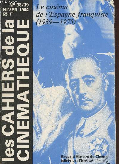 Les cahiers de la cinmathque n38/39- Hiver 1984- Le cinma de l'Espagne franquiste (1939-1975)- Sommaire: Jalons d'Histoire- Elments pour une chronologie par Pierre Roura- Pour servir  l'histoire du cinma espagnol (1939-1955) par Marcel Oms- Des gn