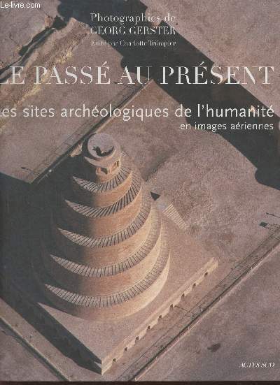 Le pass au prsent- Les sites archologiques de l'humanit en images ariennes