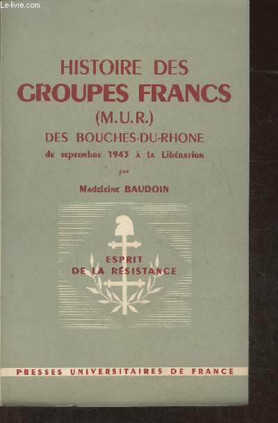Histoire des groupes francs (M.U.R) des Bouches-du-Rhone de septembre 1943  la libration (Collection 
