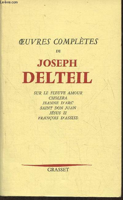 Oeuvres compltes de Joseph Delteil- Sur le fleuve amour, Cholra, Jeanne d'Arc, Saint Don Juan, Jsus II, Franois D'Assise