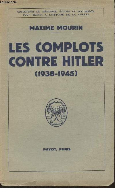 Les complots contre Hitler (1938-1945) (Collection de mmoires, tudes et documents pour servir  l'histoire de la guerre)