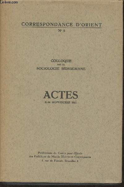 Correspondance d'Orient n5- Colloque sur la sociologie musulmane- Actes 11-14 septembre 1961