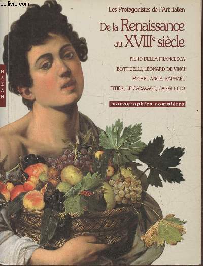 Les protagonistes de l'Art italien de la Renaissance au XVIIIe sicle- Piero della Francesca, Botticelli, Lonard de Vinci, Michel-Ange, Raphal, Titien, Le Caravage, Canaletto et les Vdutistes