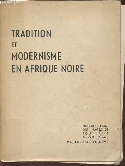 Tradition et modernisme en Afrique Noire- Numro spcial des images de Toumliline Azrou (Maroc)- Mai, Juillet, Septembre 1962-Sommaire: Structures mentales et sociales- Les traditions africaines, gages de progrs par Amadou Hampat Ba- Valeurs africaines