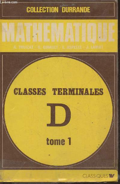 Mathmatique- classes Terminales D (programme 1971) Tome I