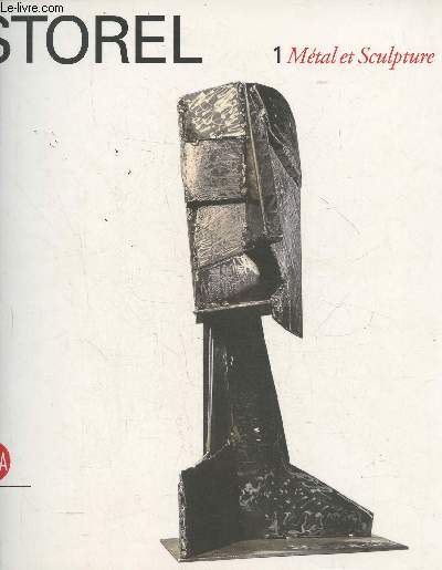 Storel- Mtal et sculpture- Catalogue raisonn volume 1
